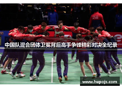 中国队混合团体卫冕背后高手争锋精彩对决全纪录