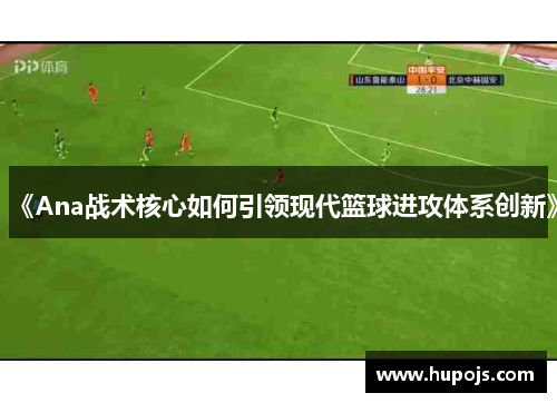 《Ana战术核心如何引领现代篮球进攻体系创新》