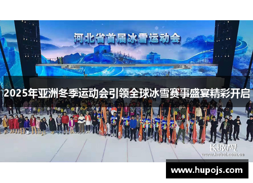 2025年亚洲冬季运动会引领全球冰雪赛事盛宴精彩开启
